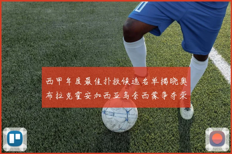 西甲年度最佳扑救候选名单揭晓奥布拉克霍安加西亚乌奈西蒙争夺荣誉