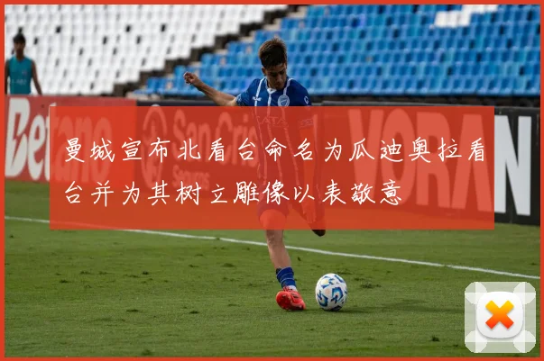曼城宣布北看台命名为瓜迪奥拉看台并为其树立雕像以表敬意